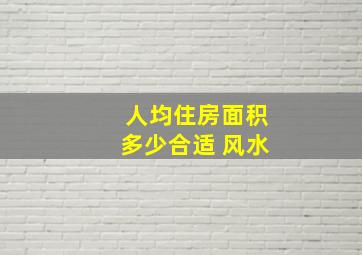 人均住房面积多少合适 风水